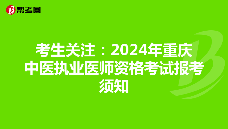 考生关注：2024年重庆中医执业医师资格考试报考须知
