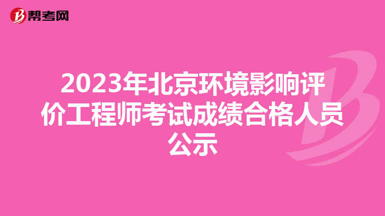 2023年北京环境影响评价工程师考试成绩合格人员公示