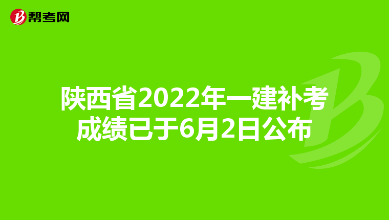 陕西省2022年一建补考成绩已于6月2日公布