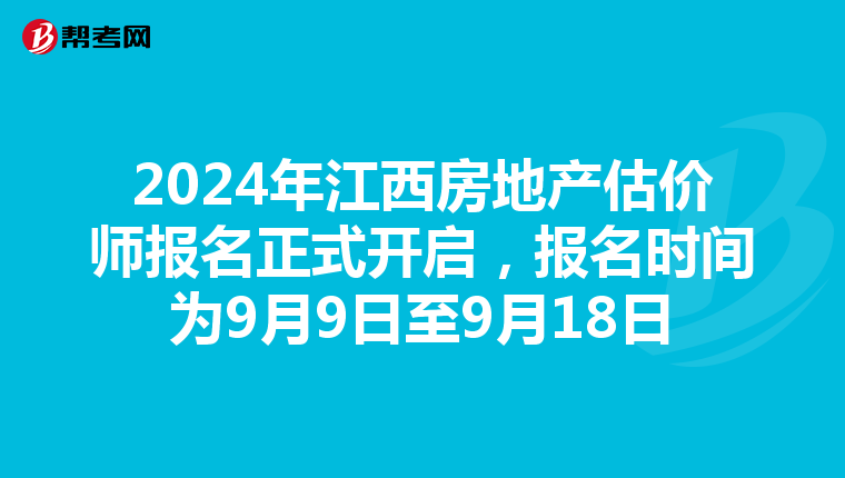 2024年江西房地产估价师报名正式开启，报名时间为9月9日至9月18日