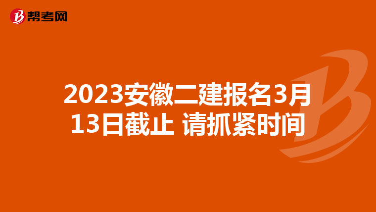 2023安徽二建报名3月13日截止 请抓紧时间
