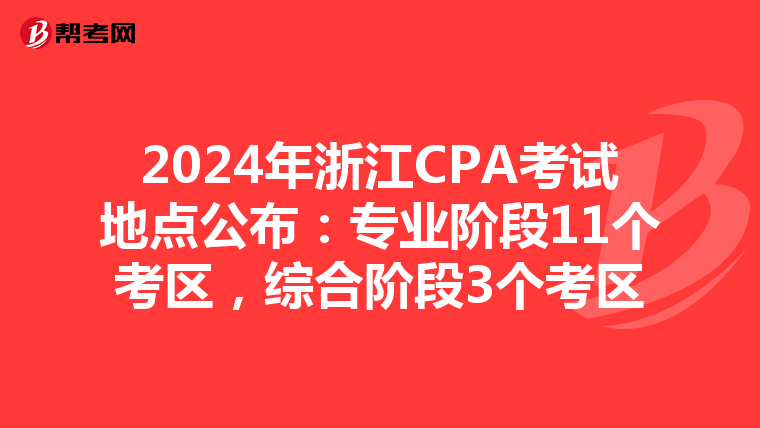 2024年浙江CPA考试地点公布：专业阶段11个考区，综合阶段3个考区