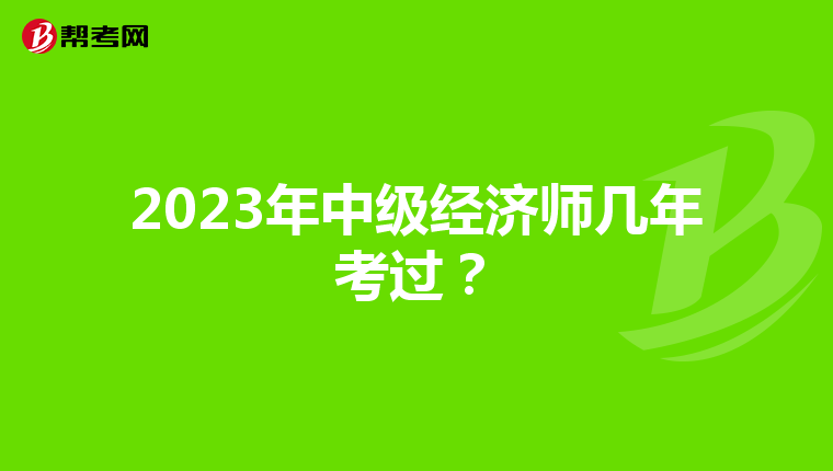 2023年中级经济师几年考过？