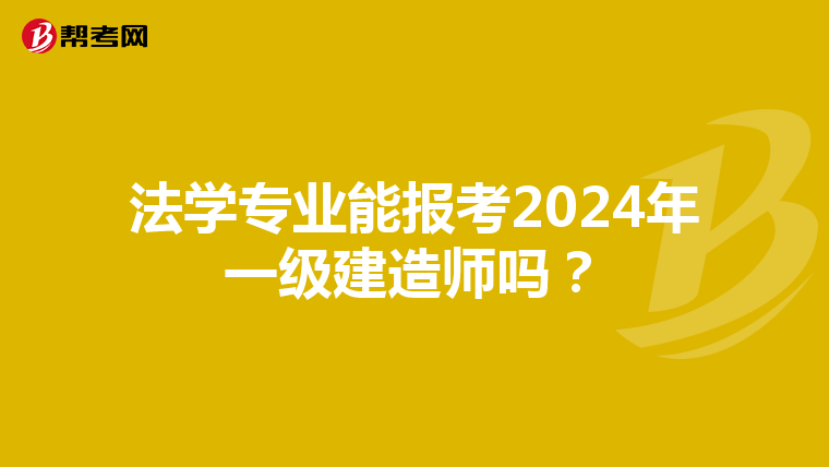 法学专业能报考2024年一级建造师吗？