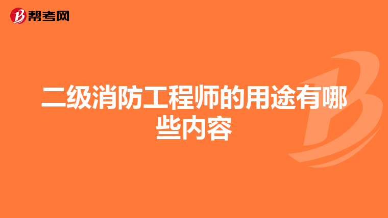 二级消防工程师的用途有哪些内容