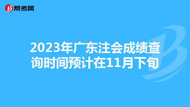 2023年广东注会成绩查询时间预计在11月下旬