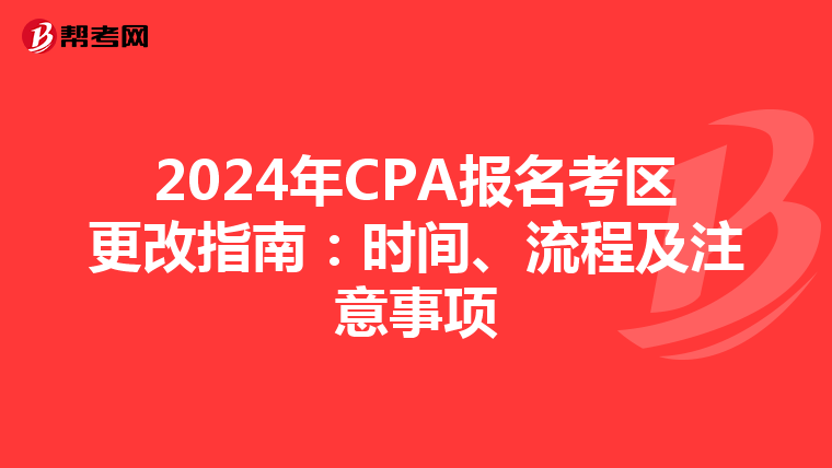 2024年CPA报名考区更改指南：时间、流程及注意事项
