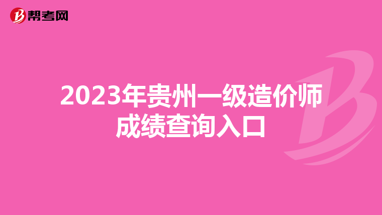 2023年贵州一级造价师成绩查询入口