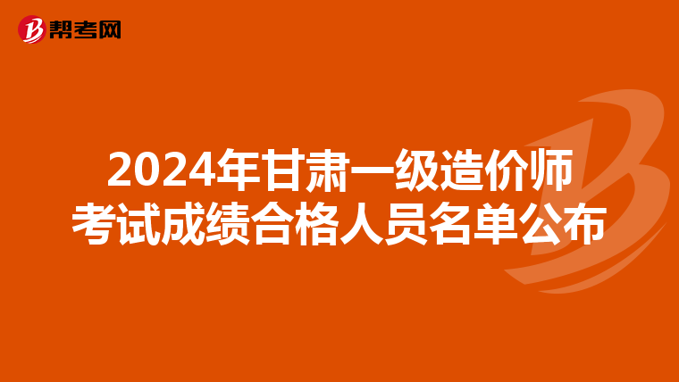 2024年甘肃一级造价师考试成绩合格人员名单公布