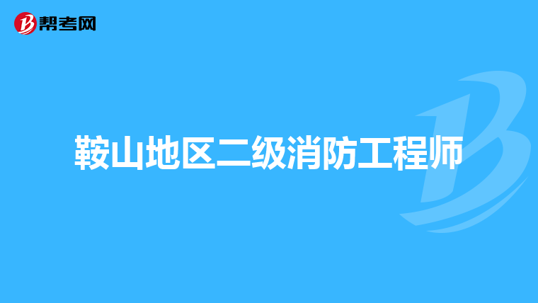 鞍山地区二级消防工程师