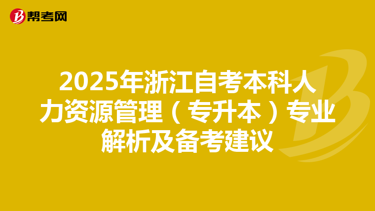 2025年浙江自考本科人力资源管理（专升本）专业解析及备考建议