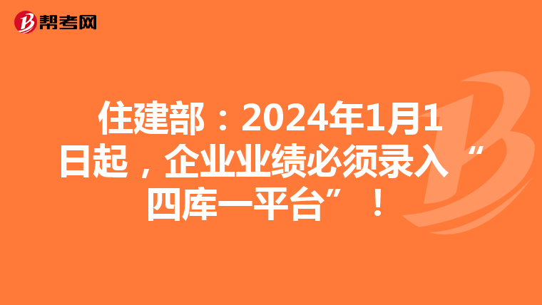 住建部：2024年1月1日起，企业业绩必须录入“四库一平台”！