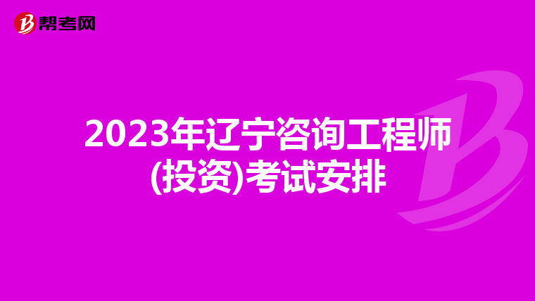 2023年辽宁咨询工程师(投资)考试安排