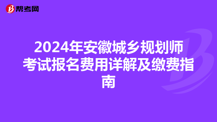 2024年安徽城乡规划师考试报名费用详解及缴费指南