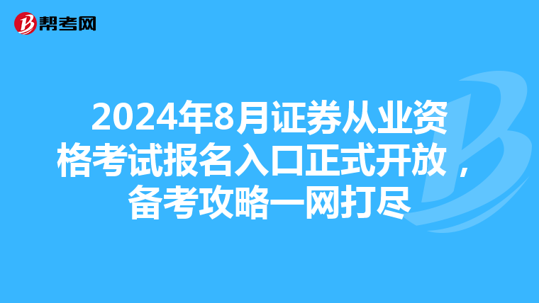 2024年8月证券从业资格考试报名入口正式开放，备考攻略一网打尽