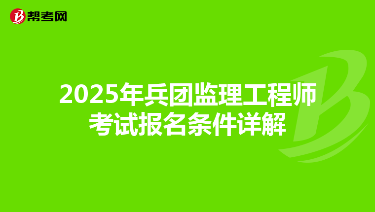 2025年兵团监理工程师考试报名条件详解
