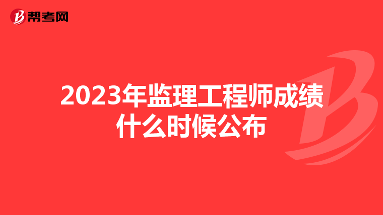 2023年监理工程师成绩什么时候公布