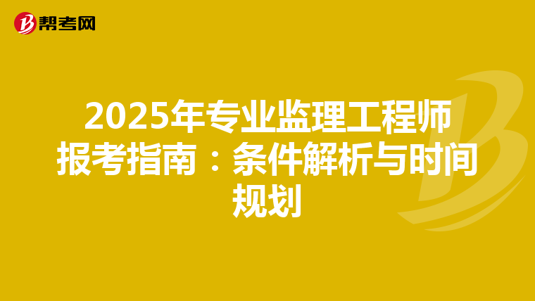 2025年专业监理工程师报考指南：条件解析与时间规划