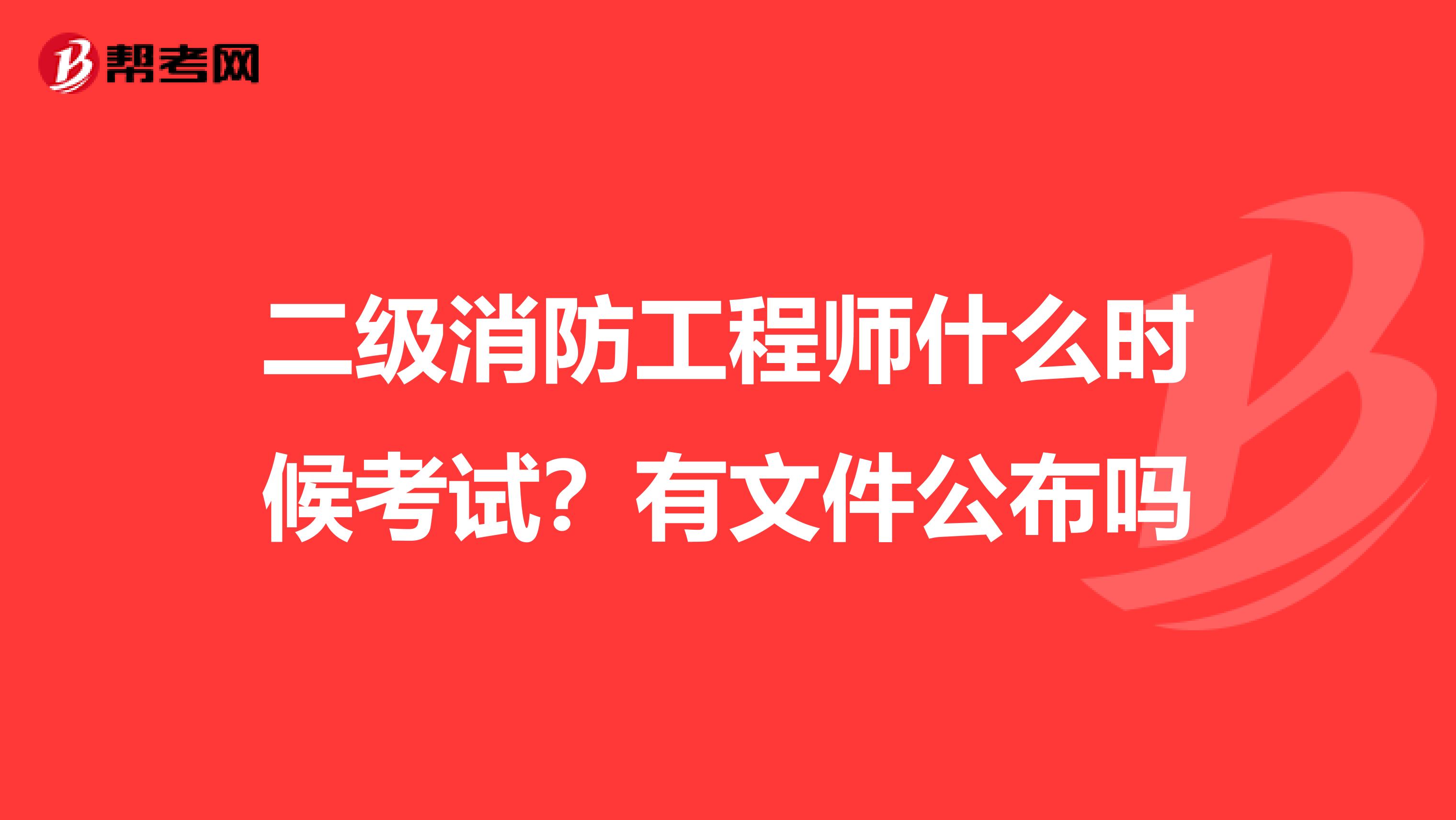 二级消防工程师什么时候考试?有文件公布吗