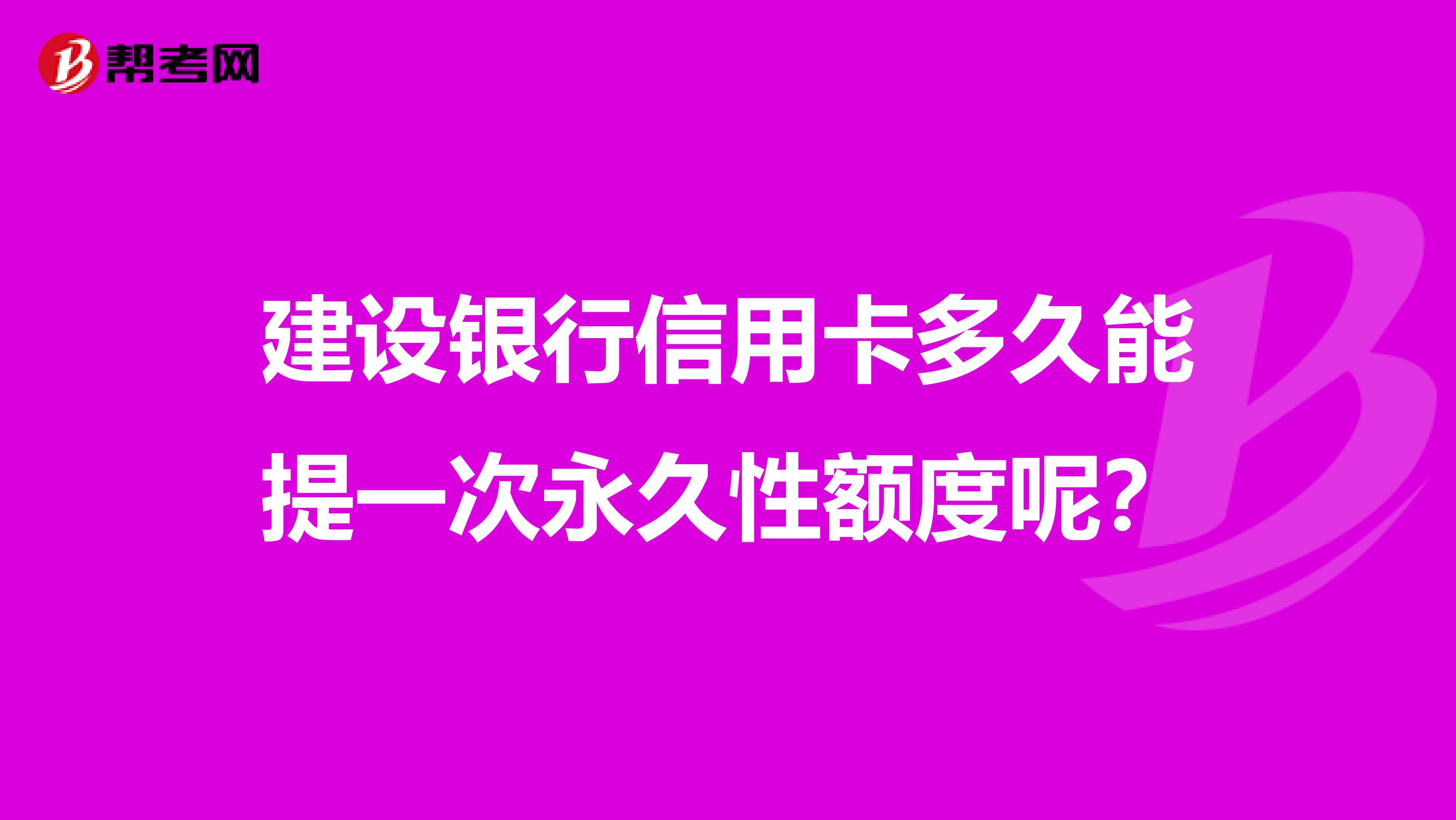 建设银行信用卡多久能提一次永久性额度呢?