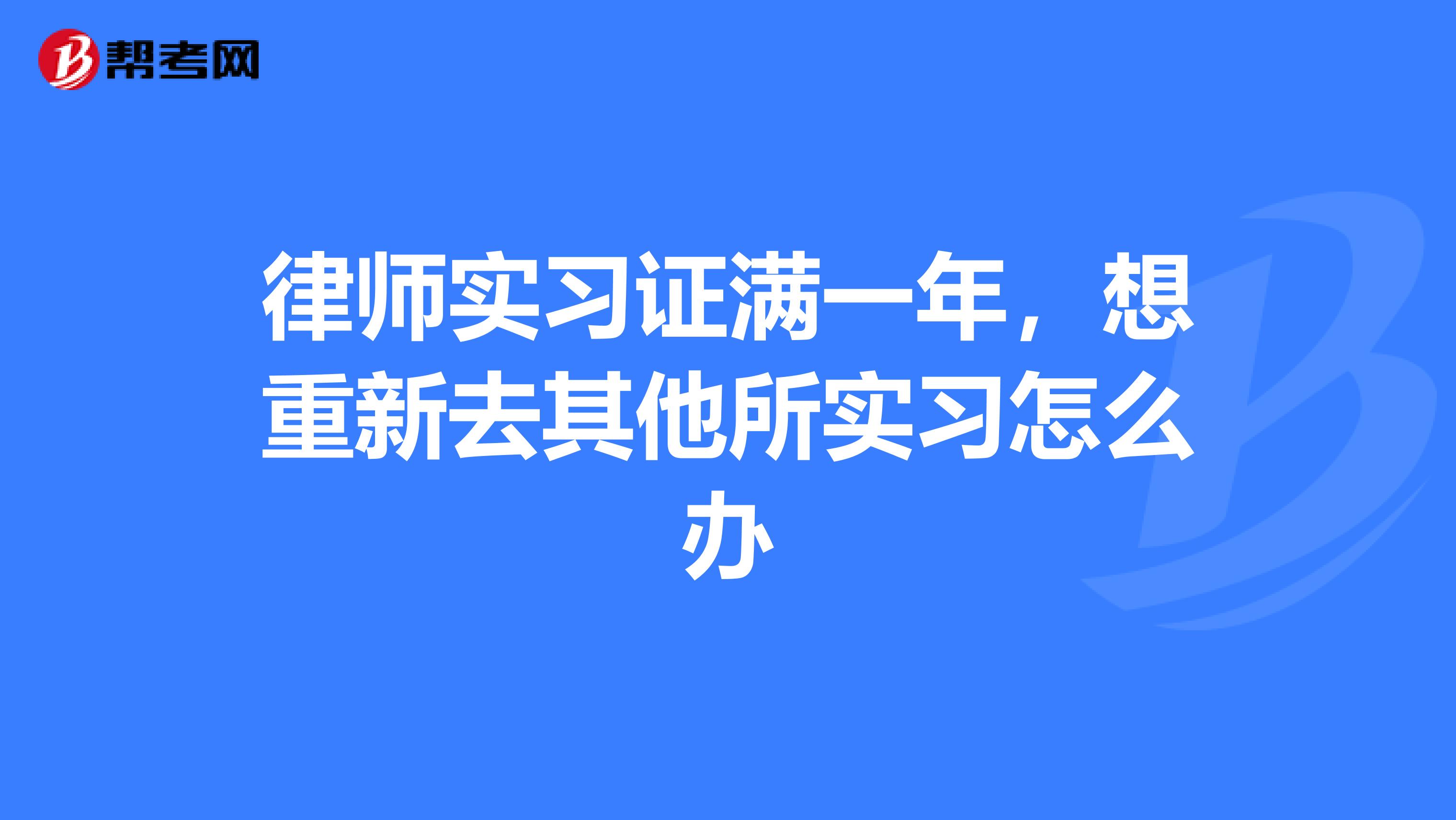律师实习证满一年,想重新去其他所实习怎么办