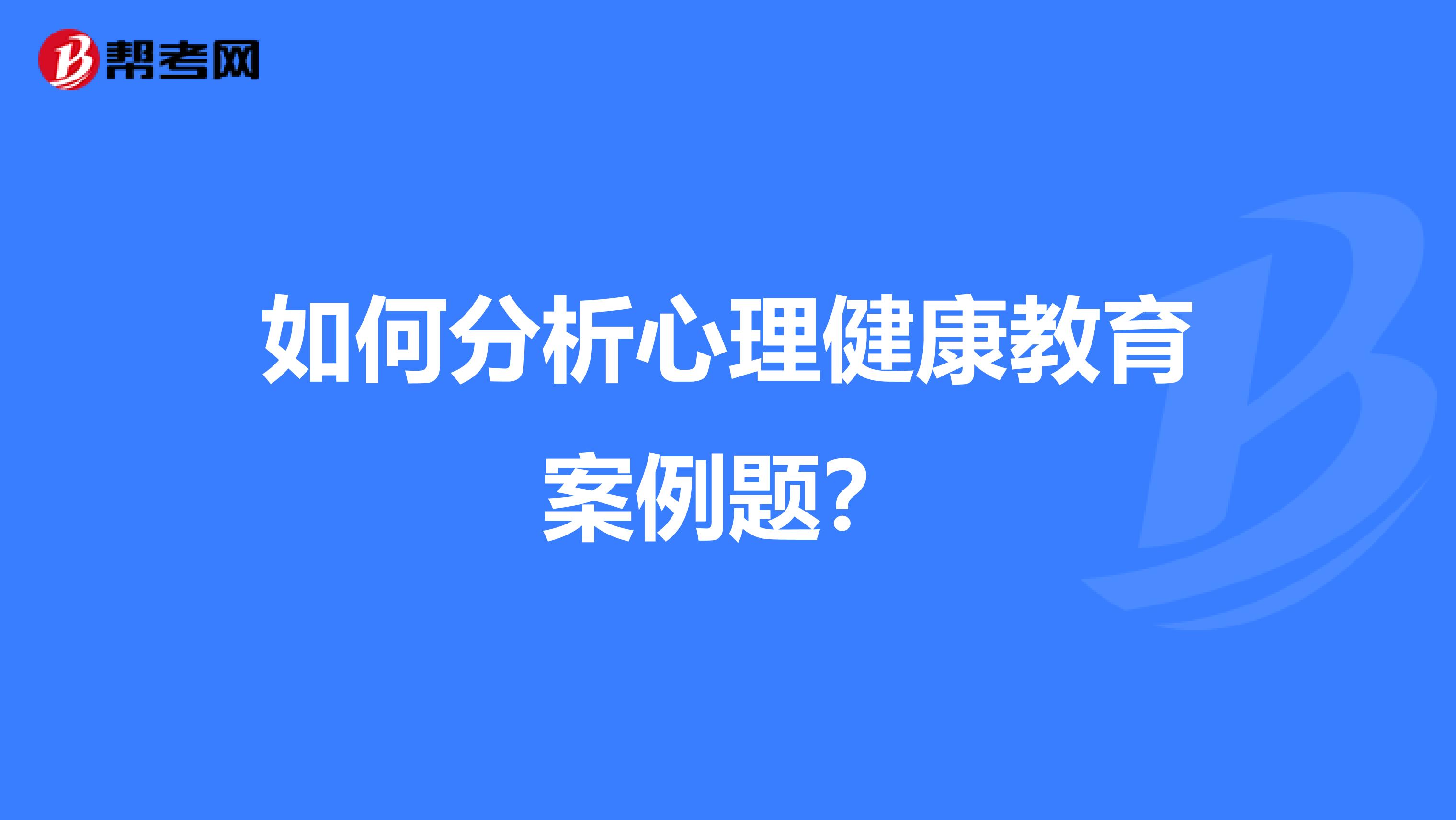如何分析心理健康教育案例题？