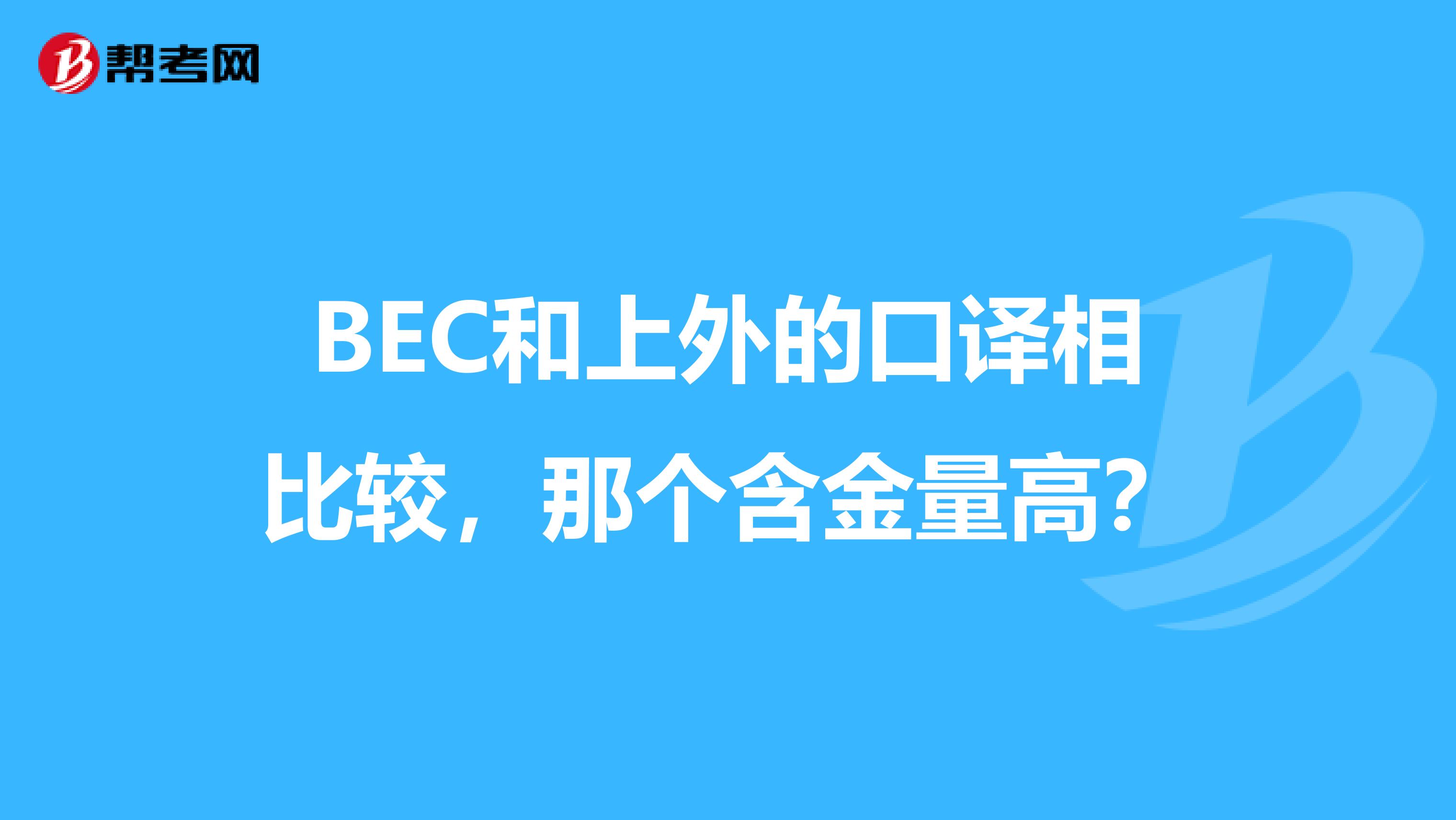 BEC和上外的口译相比较，那个含金量高？
