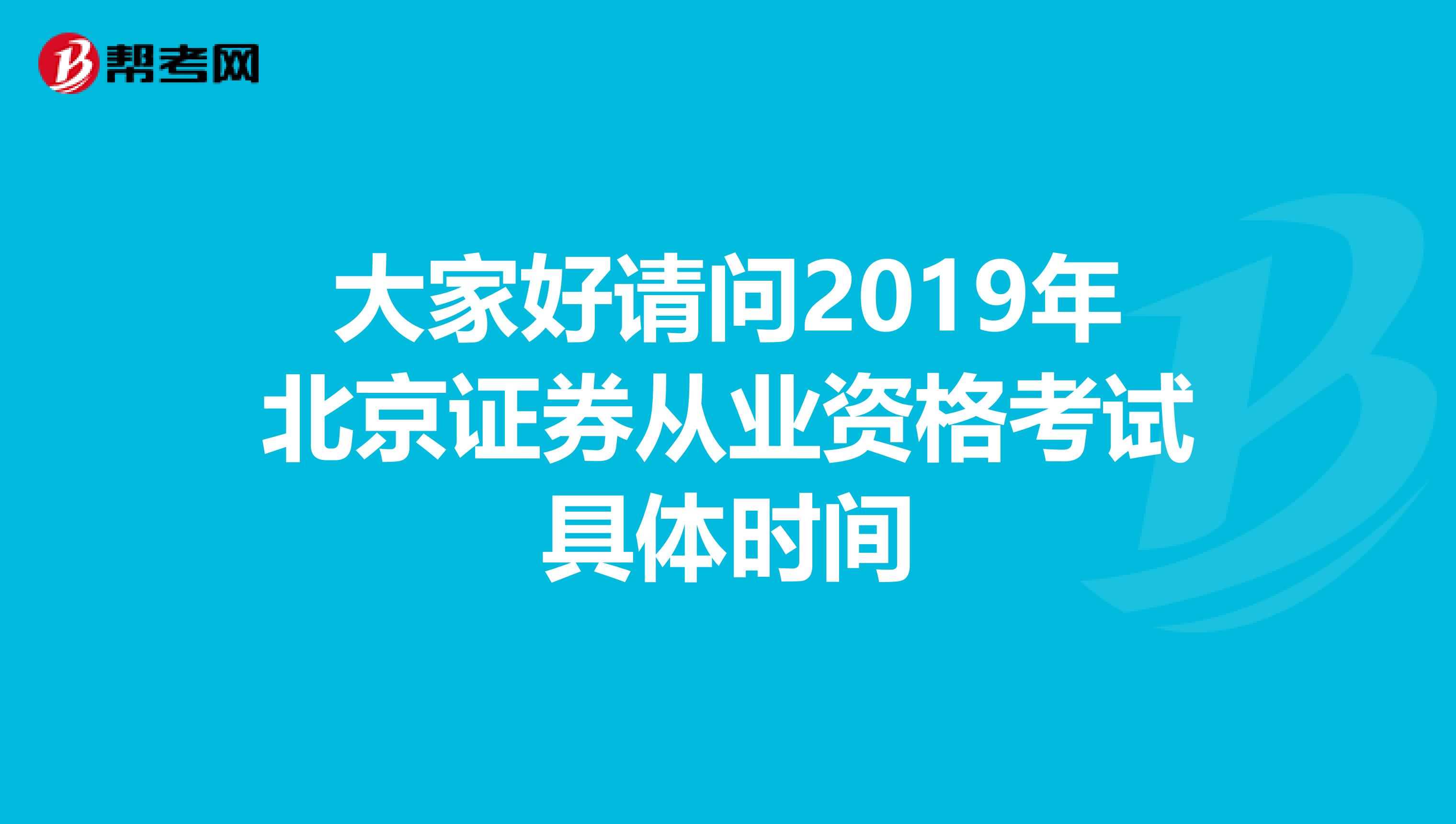 大家好请问2019年北京证券从业资格考试具体时间
