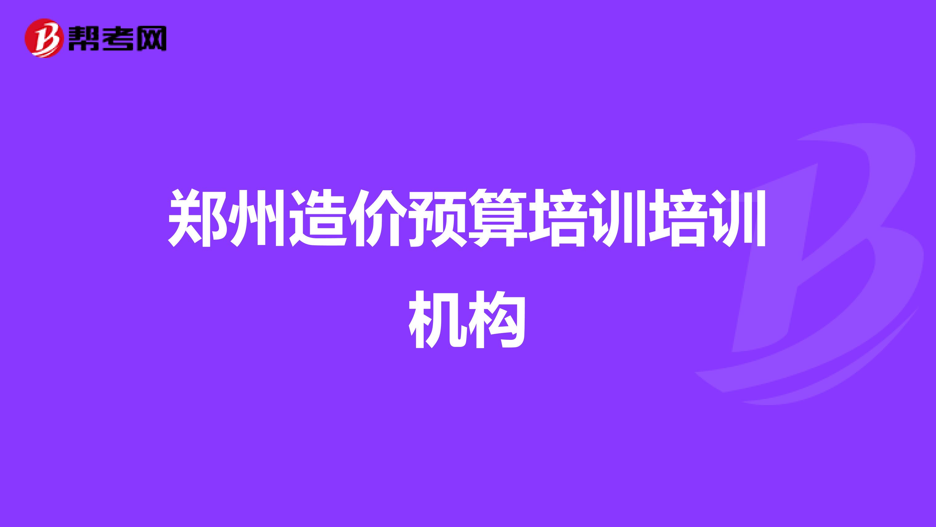 郑州造价预算培训培训机构