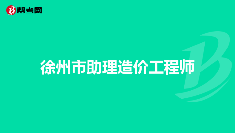 徐州市助理造价工程师