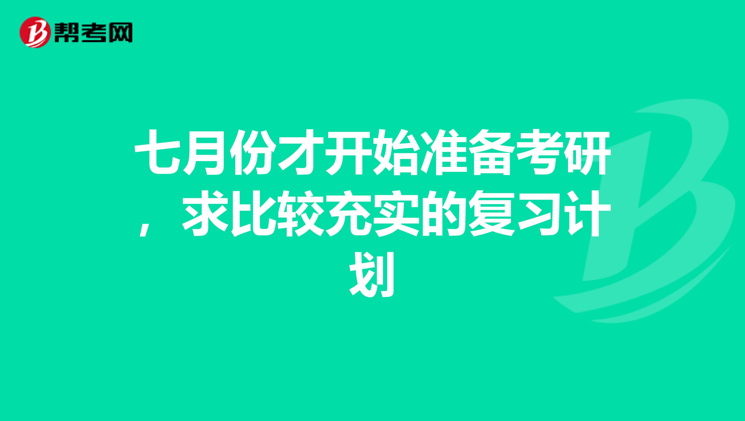 七月份才開始準(zhǔn)備考研，求比較充實(shí)的復(fù)習(xí)計(jì)劃