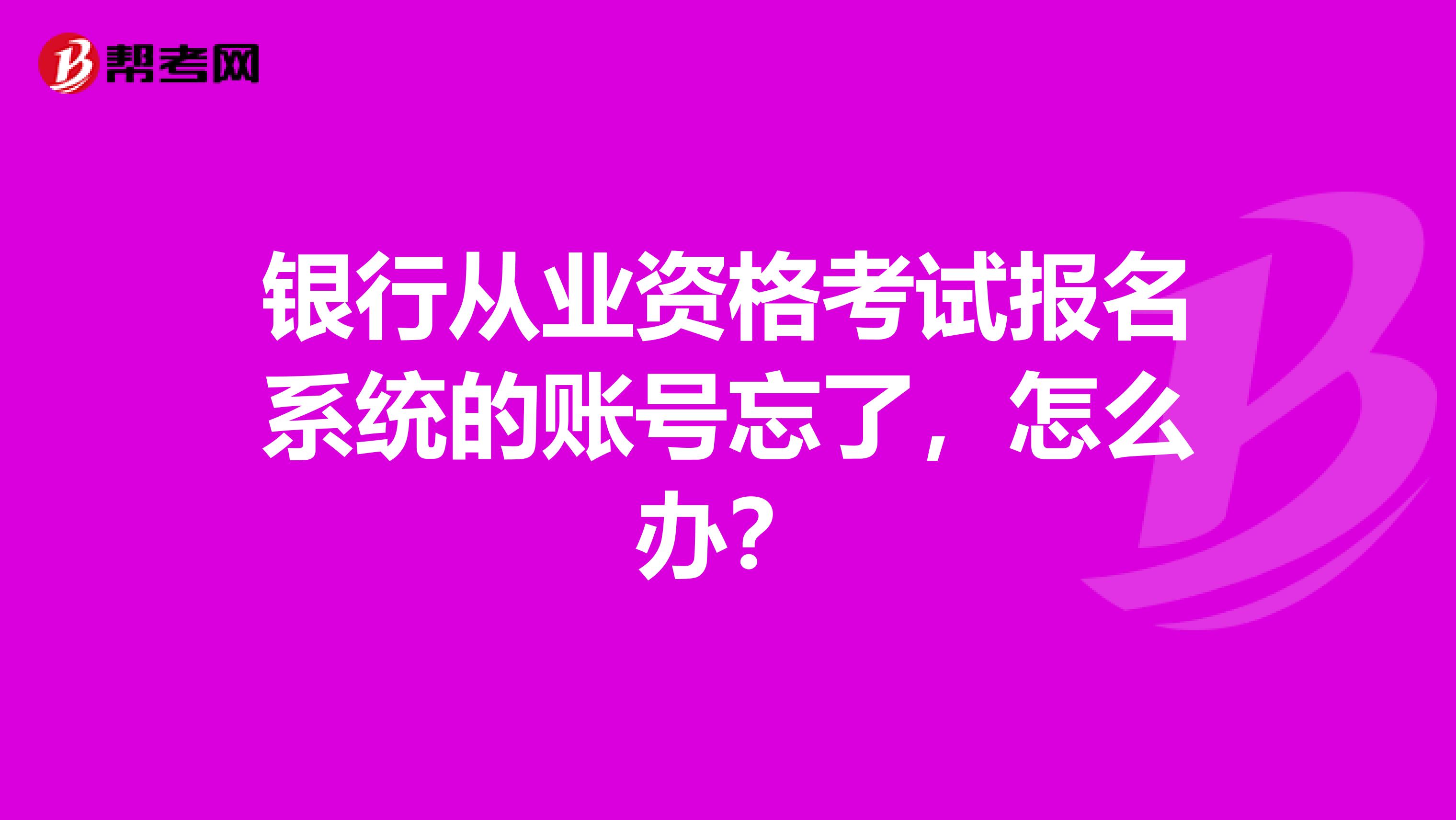 銀行從業資格考試報名系統的賬號忘了，怎么辦？