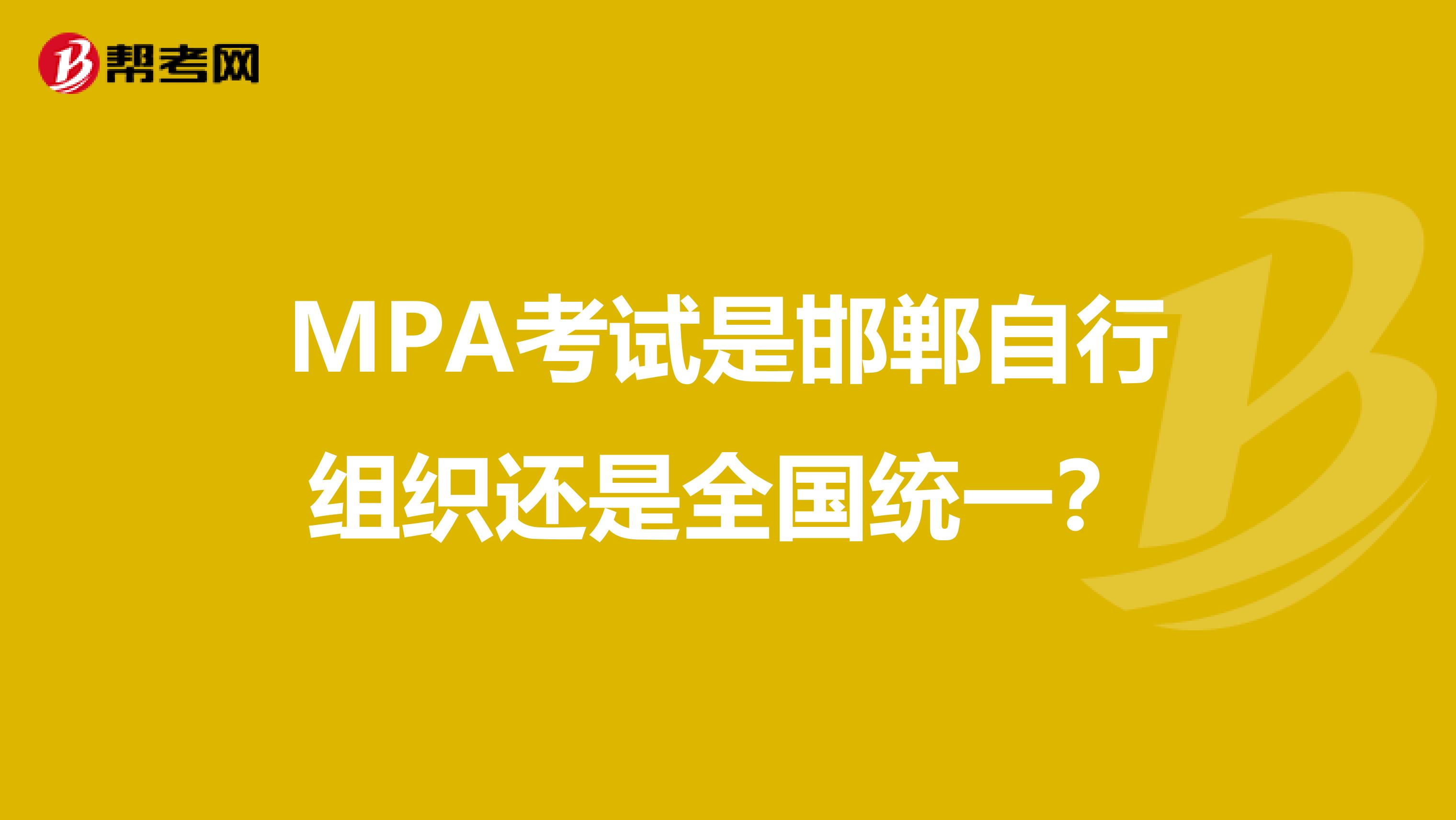 MPA考試是邯鄲自行組織還是全國統(tǒng)一？