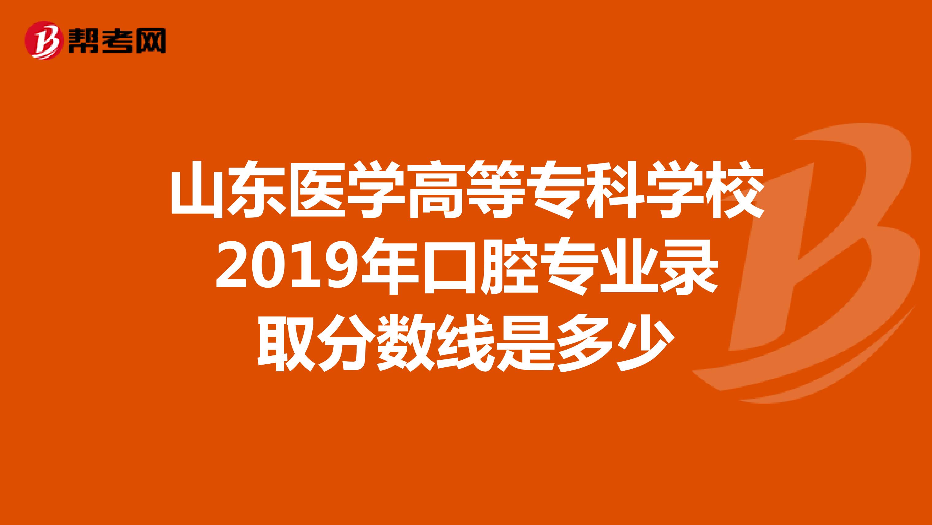 山东医学高等专科学校2019年口腔专业录取分数线是多少