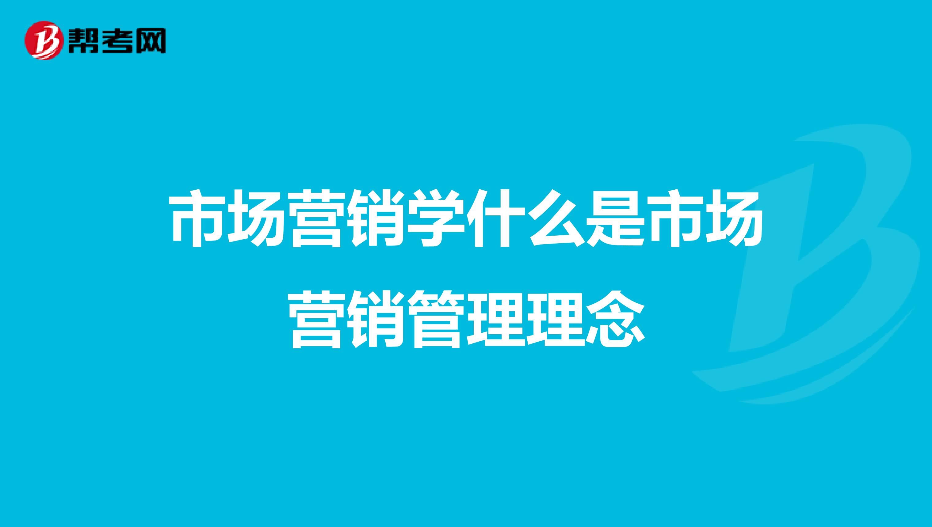 市场营销学什么是市场营销管理理念