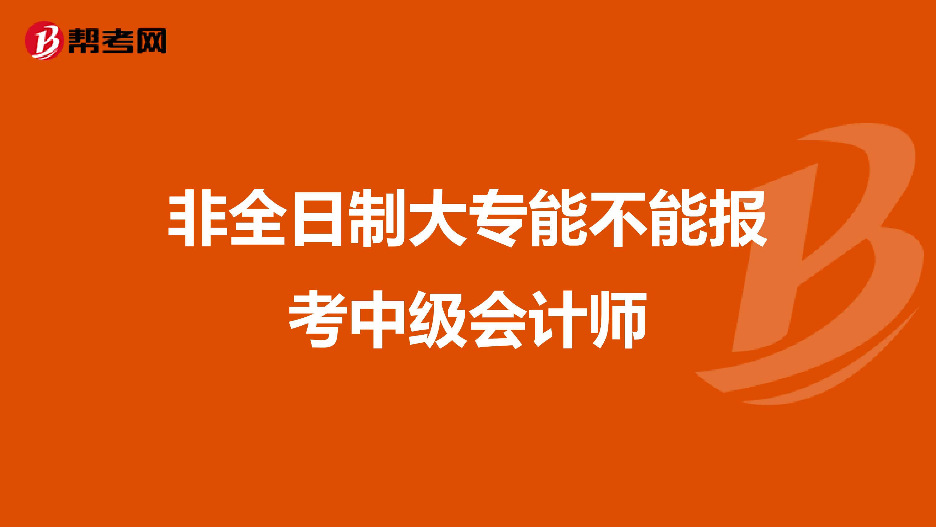 非全日制大专能不能报考中级会计师