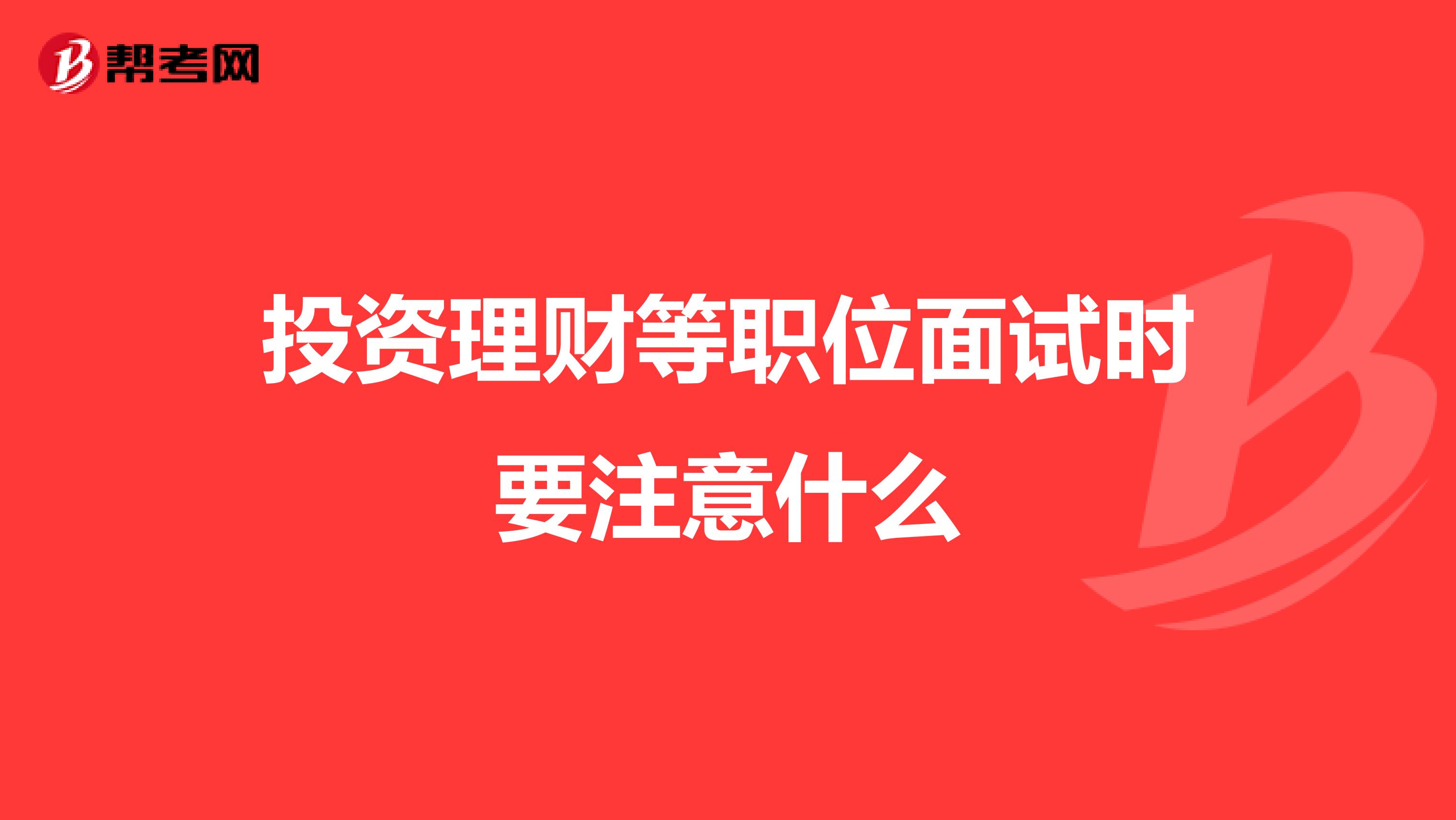 投资理财等职位面试时要注意什么