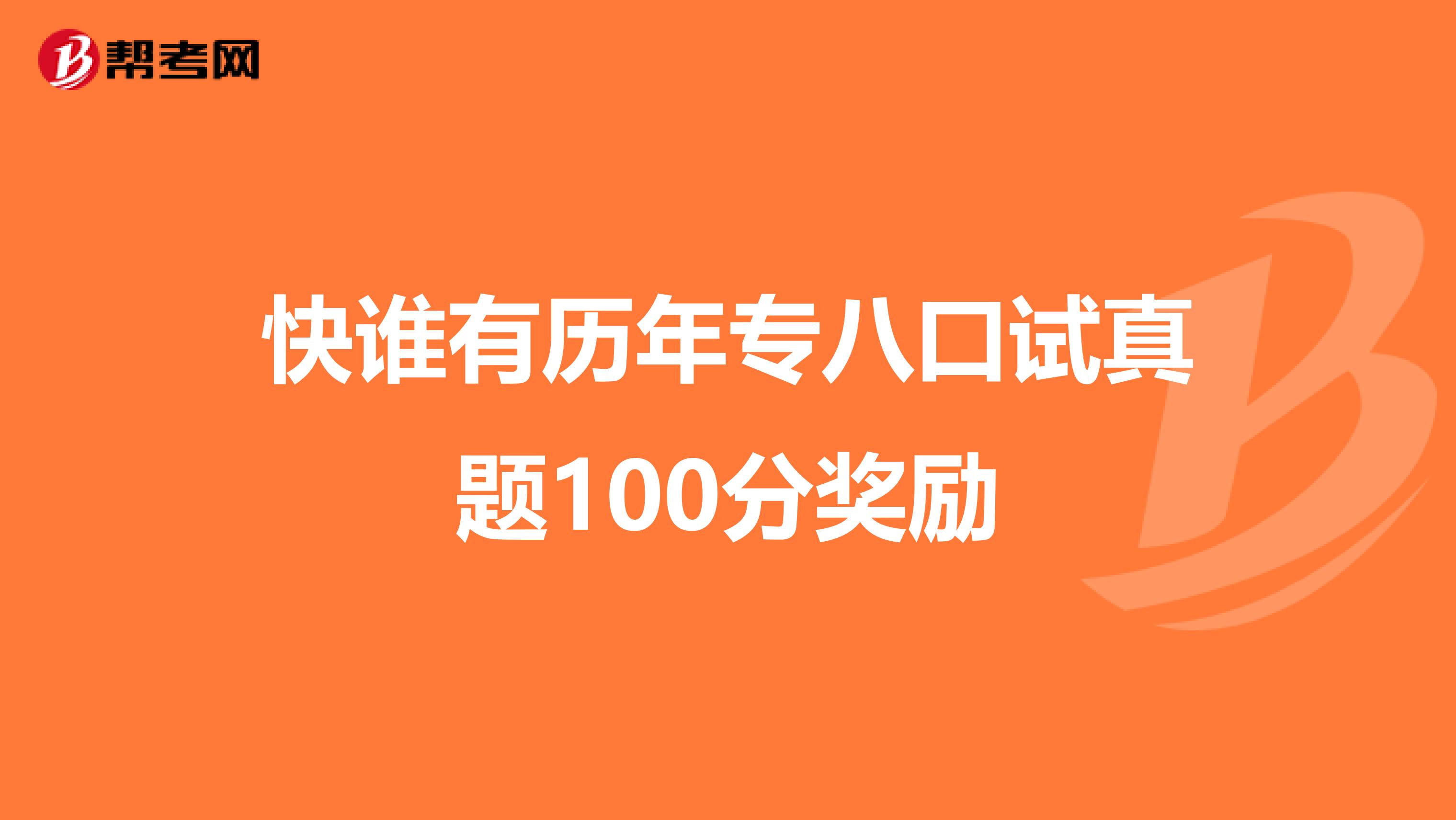 快谁有历年专八口试真题100分奖励
