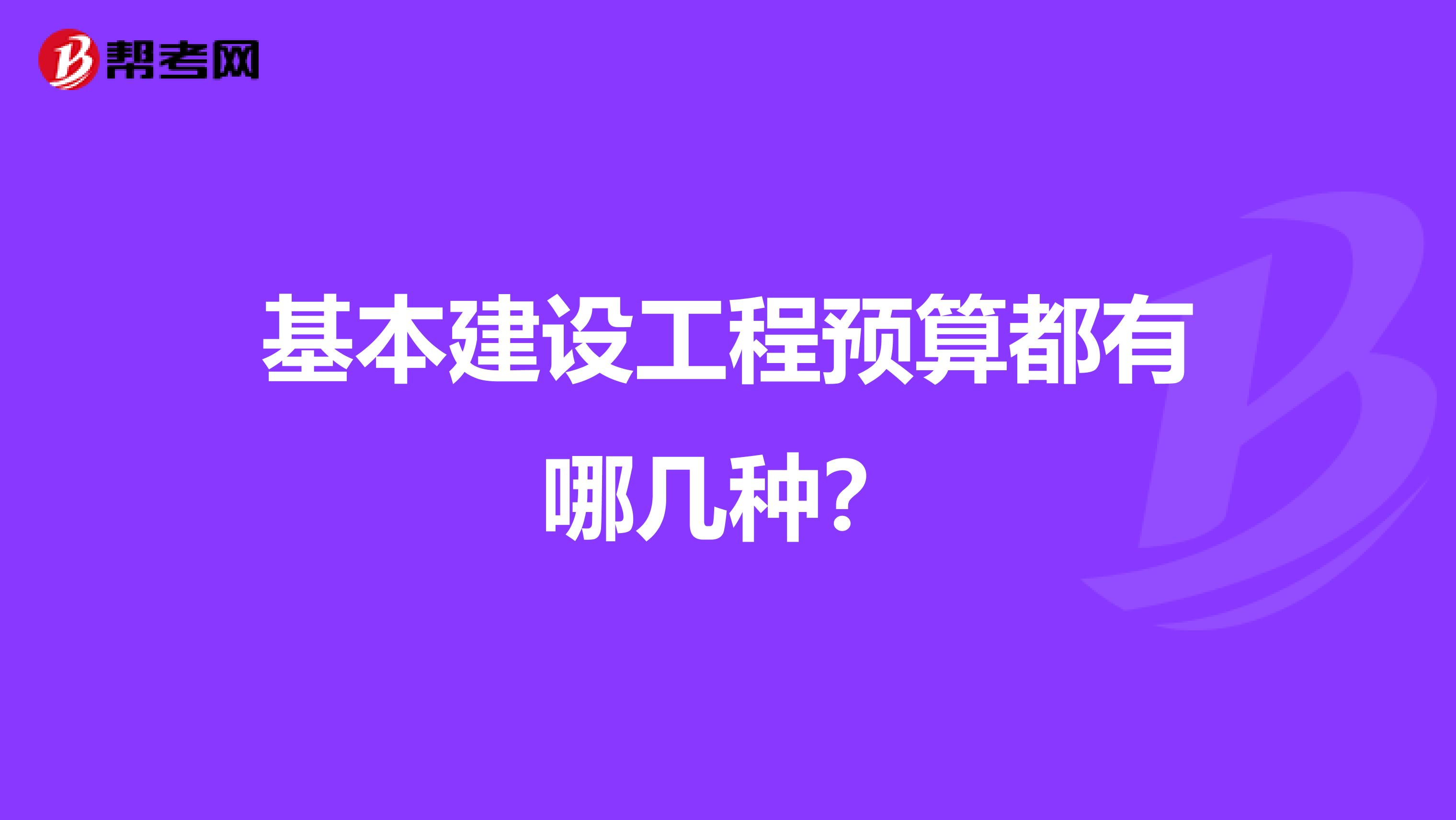 基本建设工程预算都有哪几种？