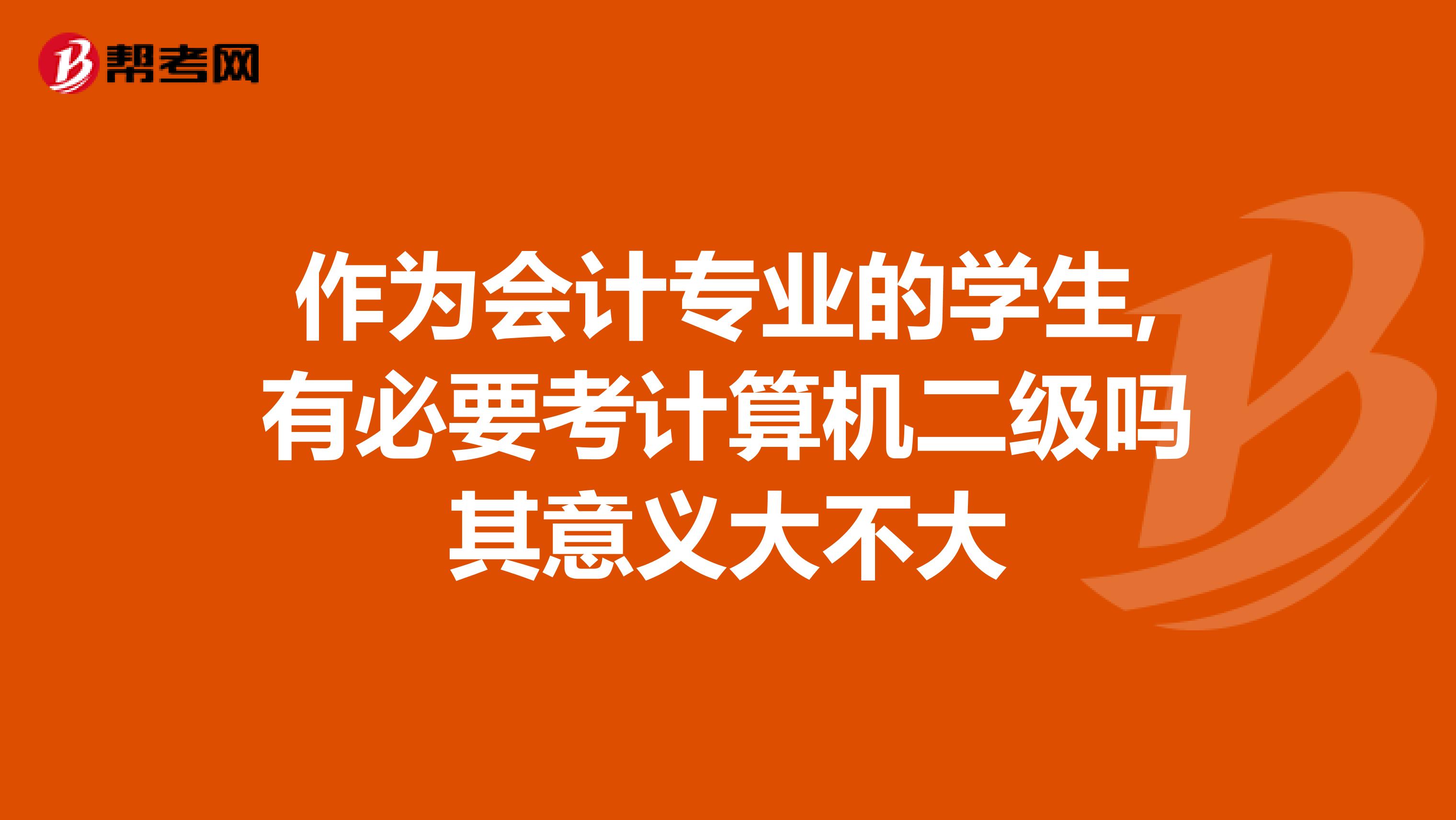 作为会计专业的学生,有必要考计算机二级吗其意义大不大