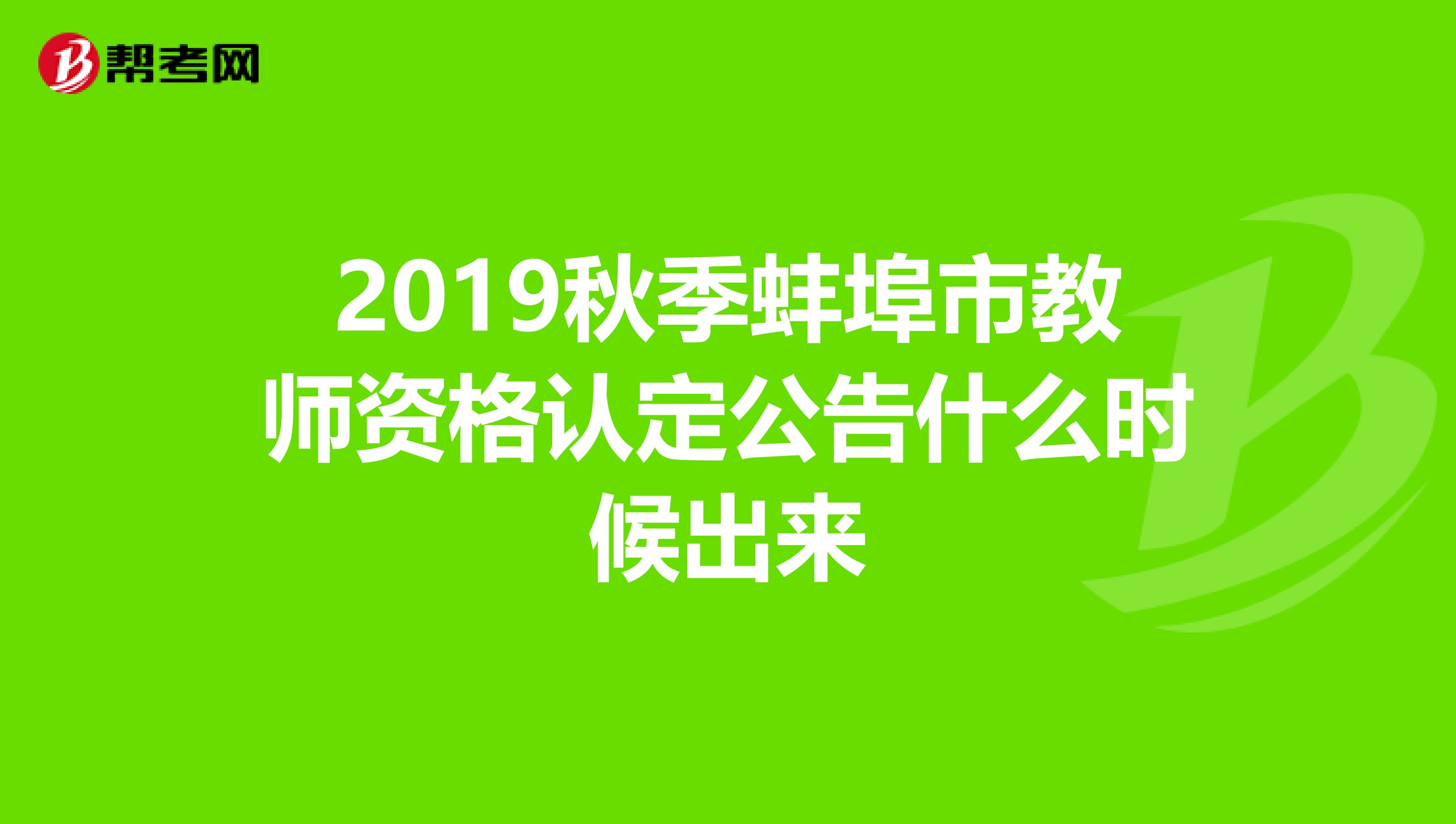 2019秋季蚌埠市教师资格认定公告什么时候出来