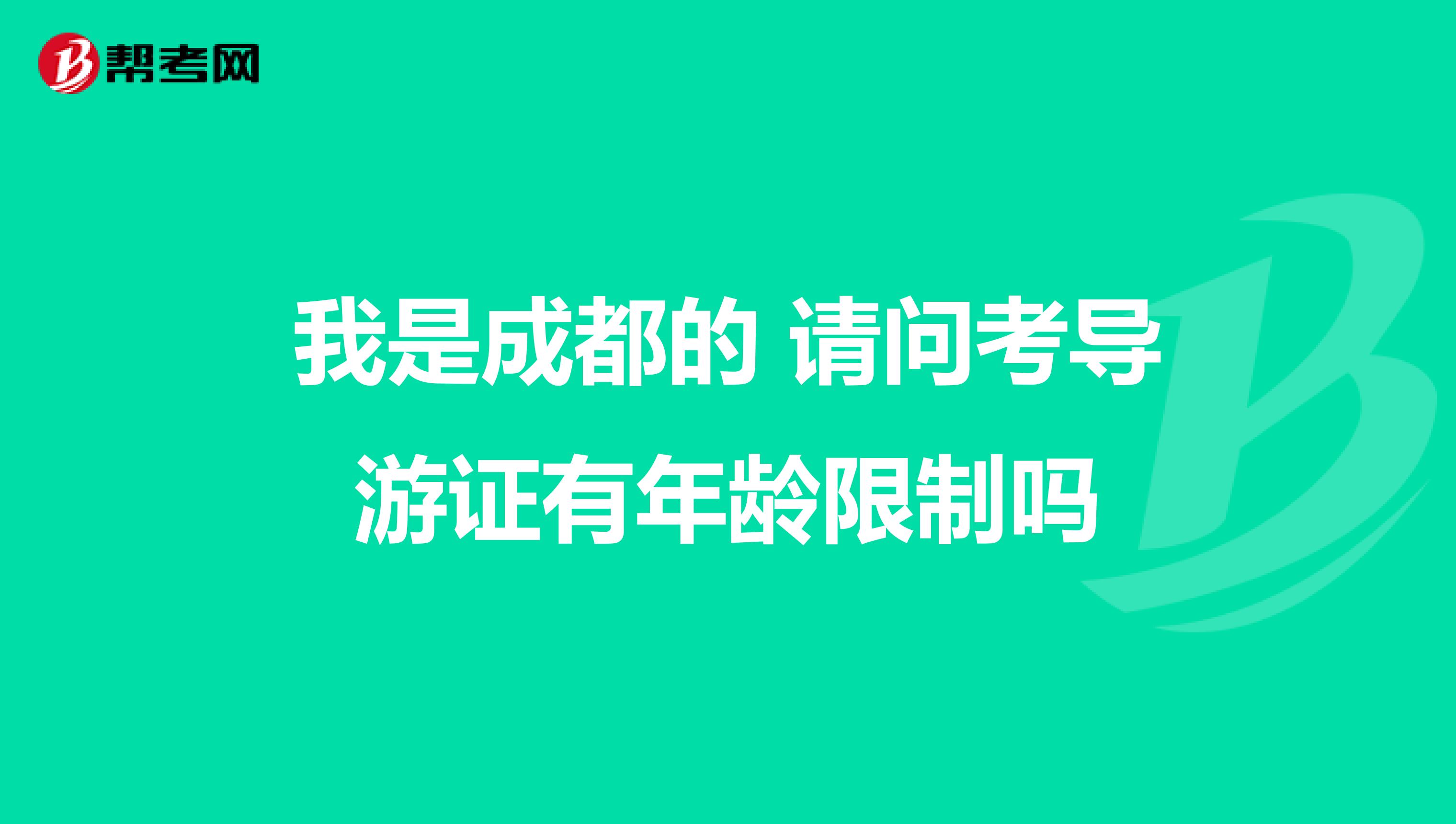 我是成都的 请问考导游证有年龄限制吗