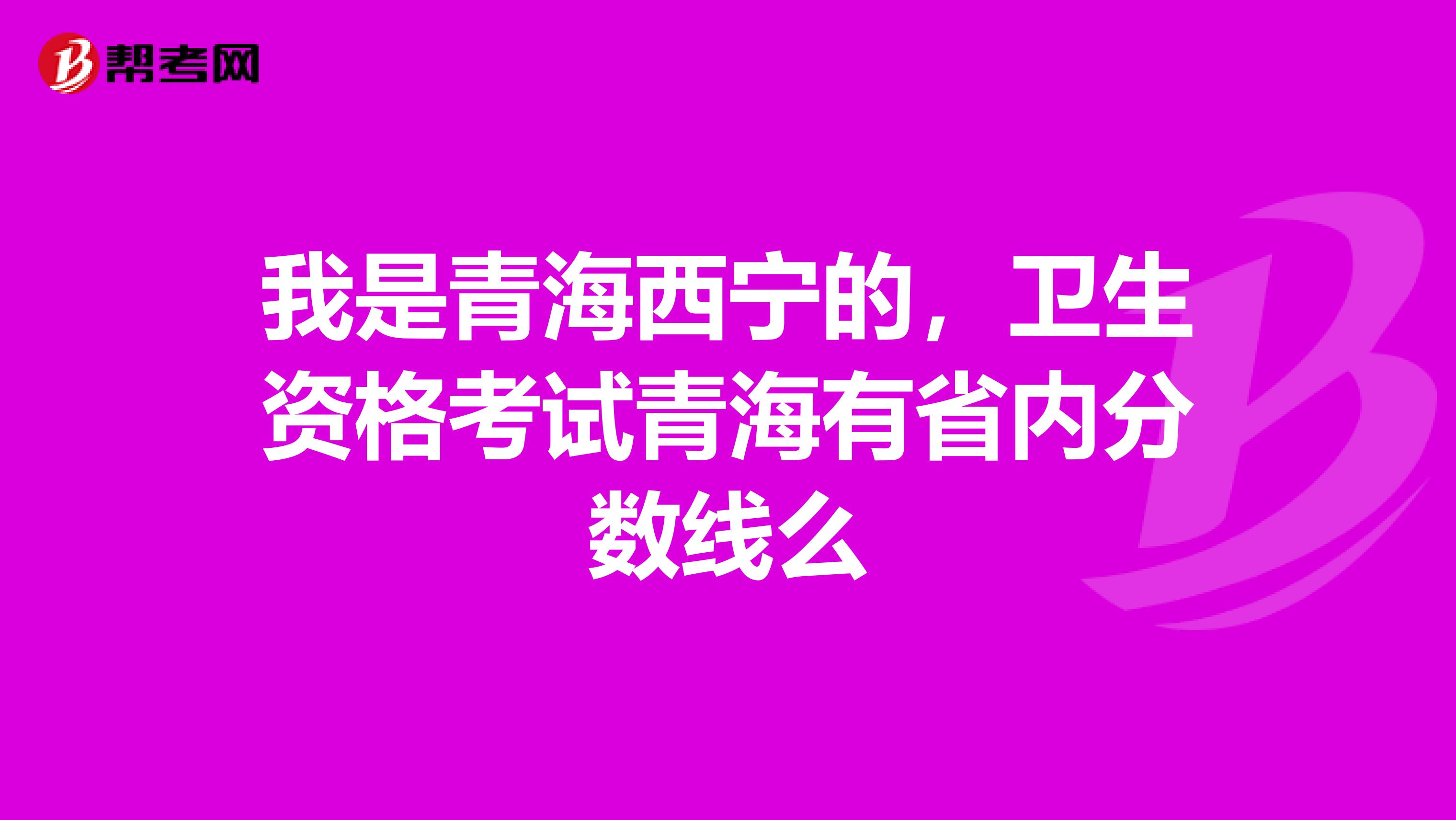 我是青海西宁的，卫生资格考试青海有省内分数线么