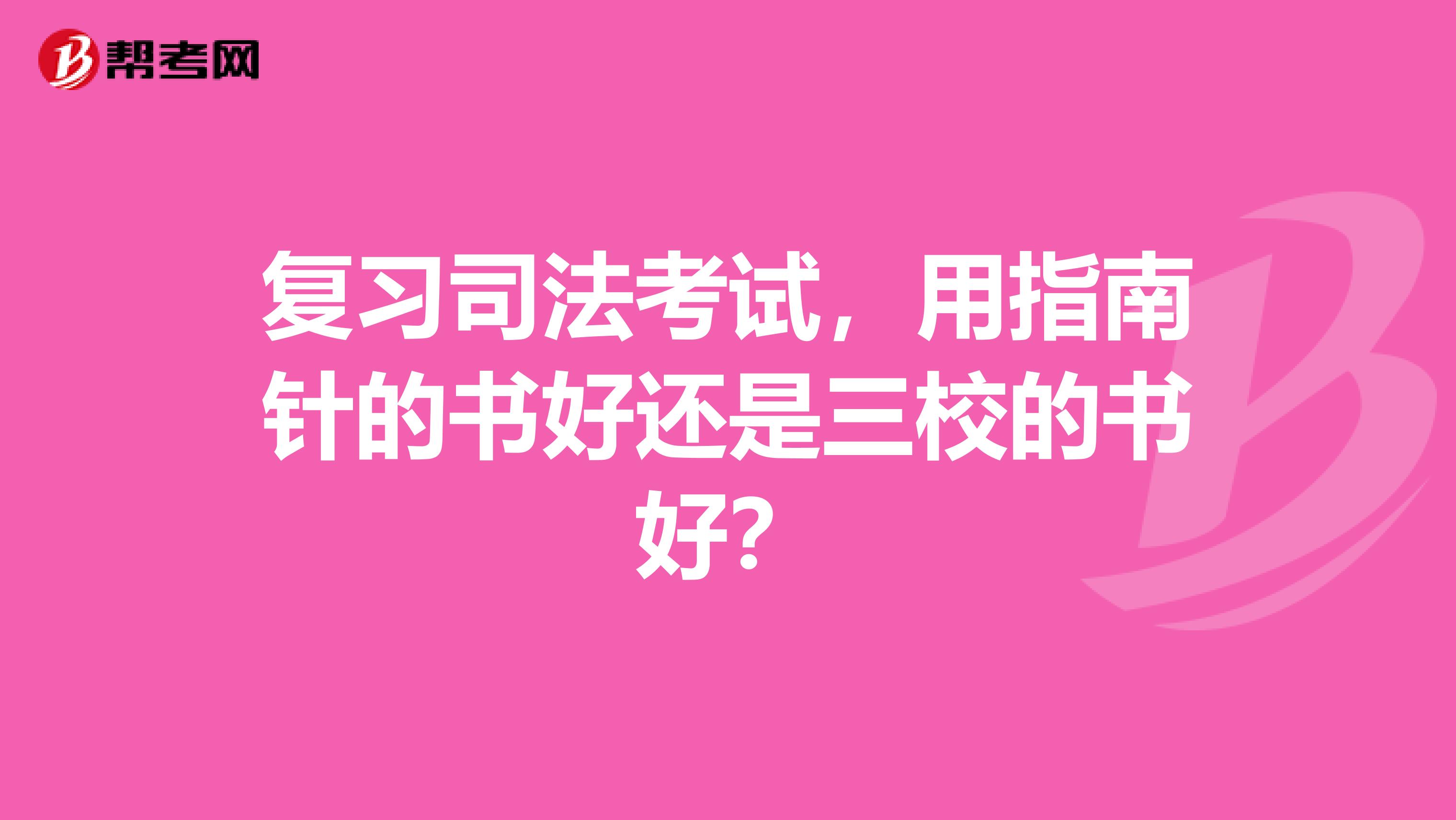 复习司法考试,用指南针的书好还是三校的书好?