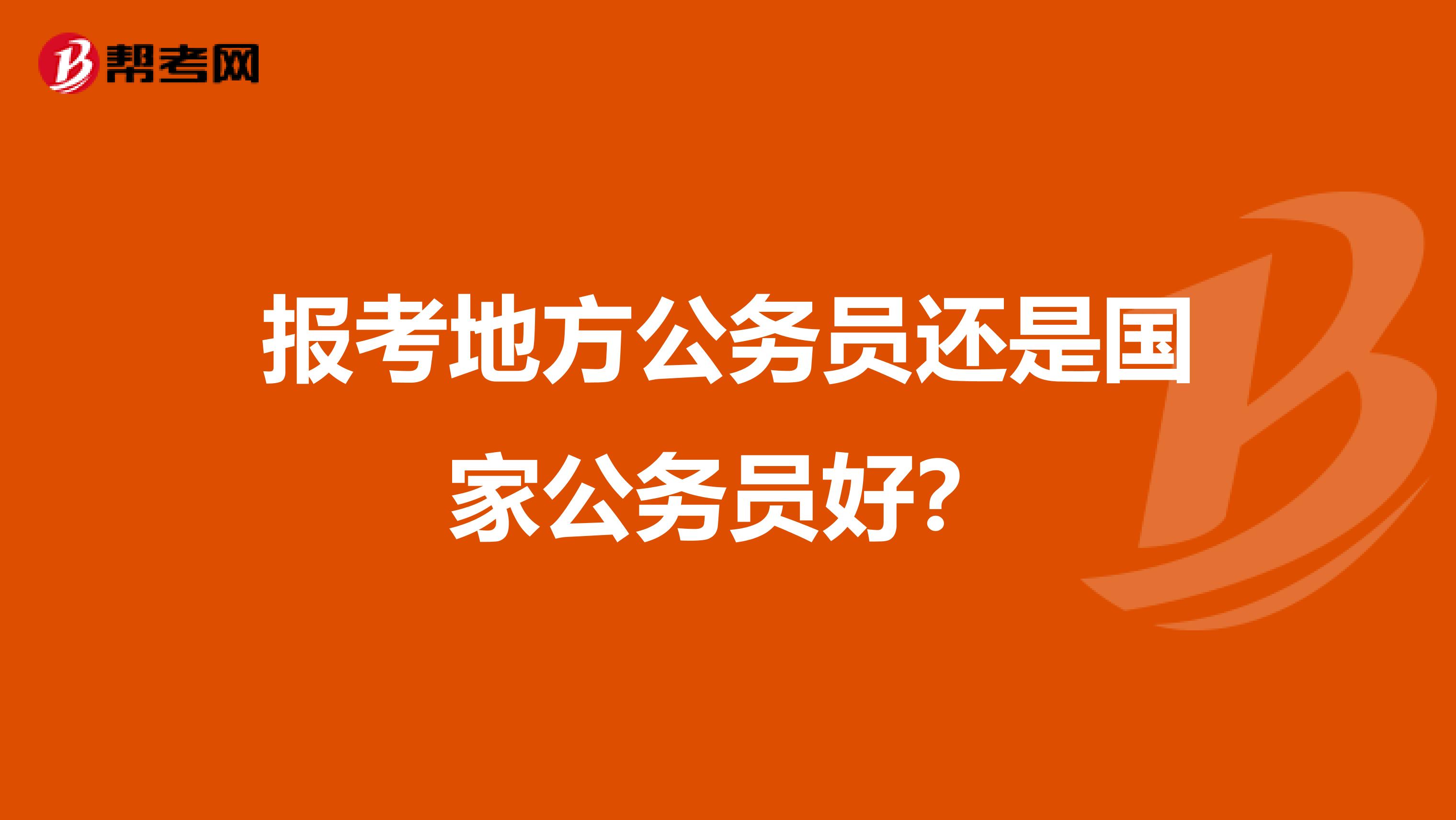报考地方公务员还是国家公务员好?