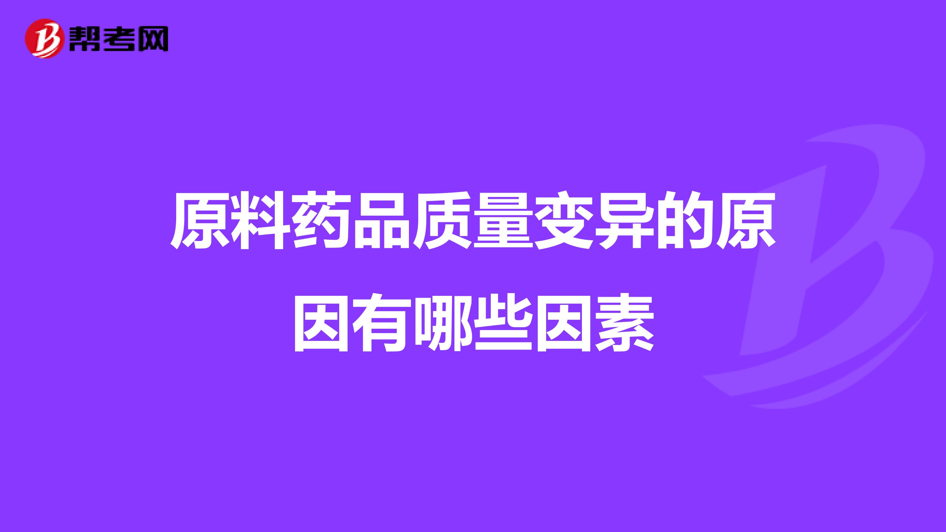 原料药品质量变异的原因有哪些因素