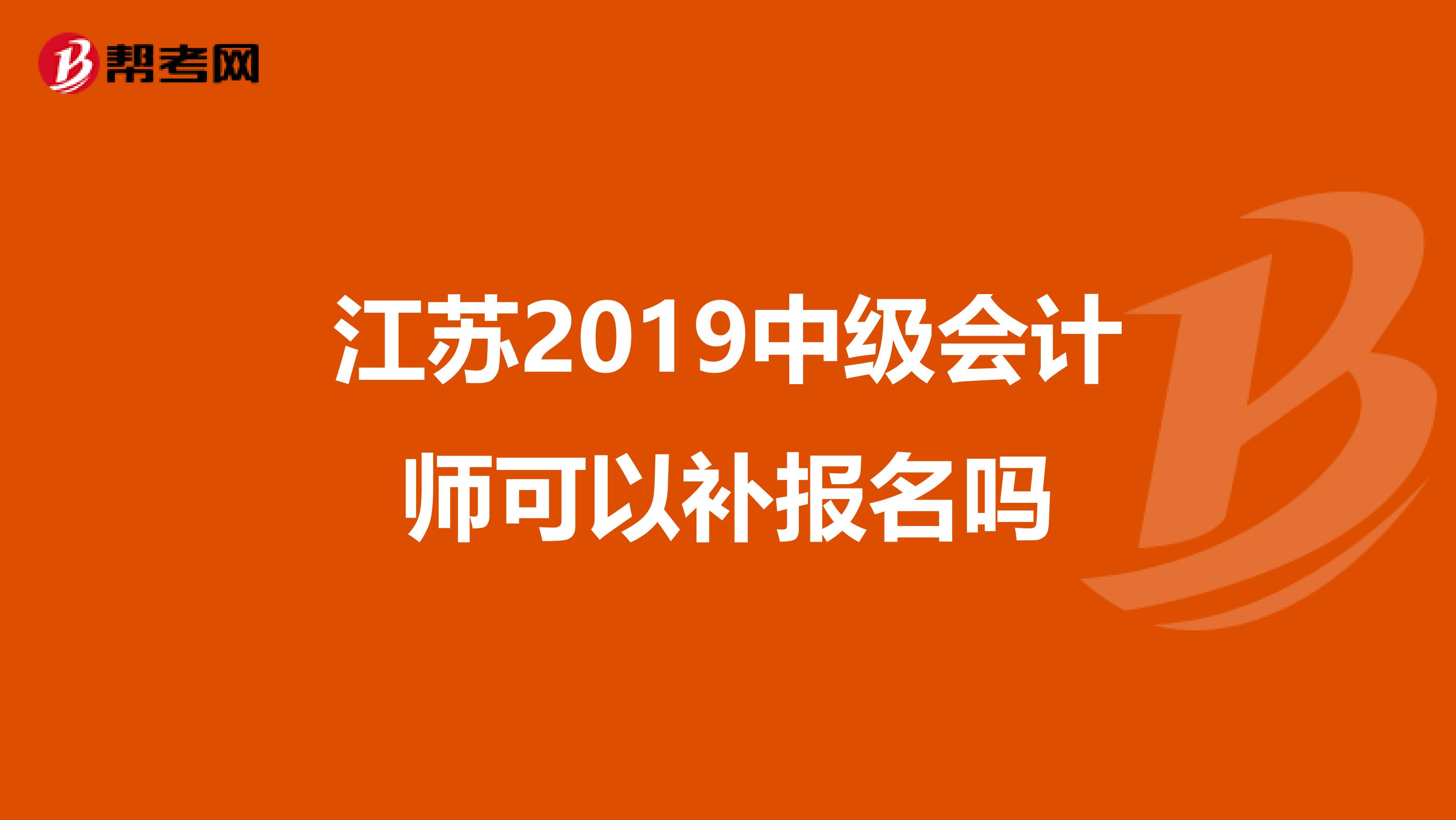 江苏2019中级会计师可以补报名吗
