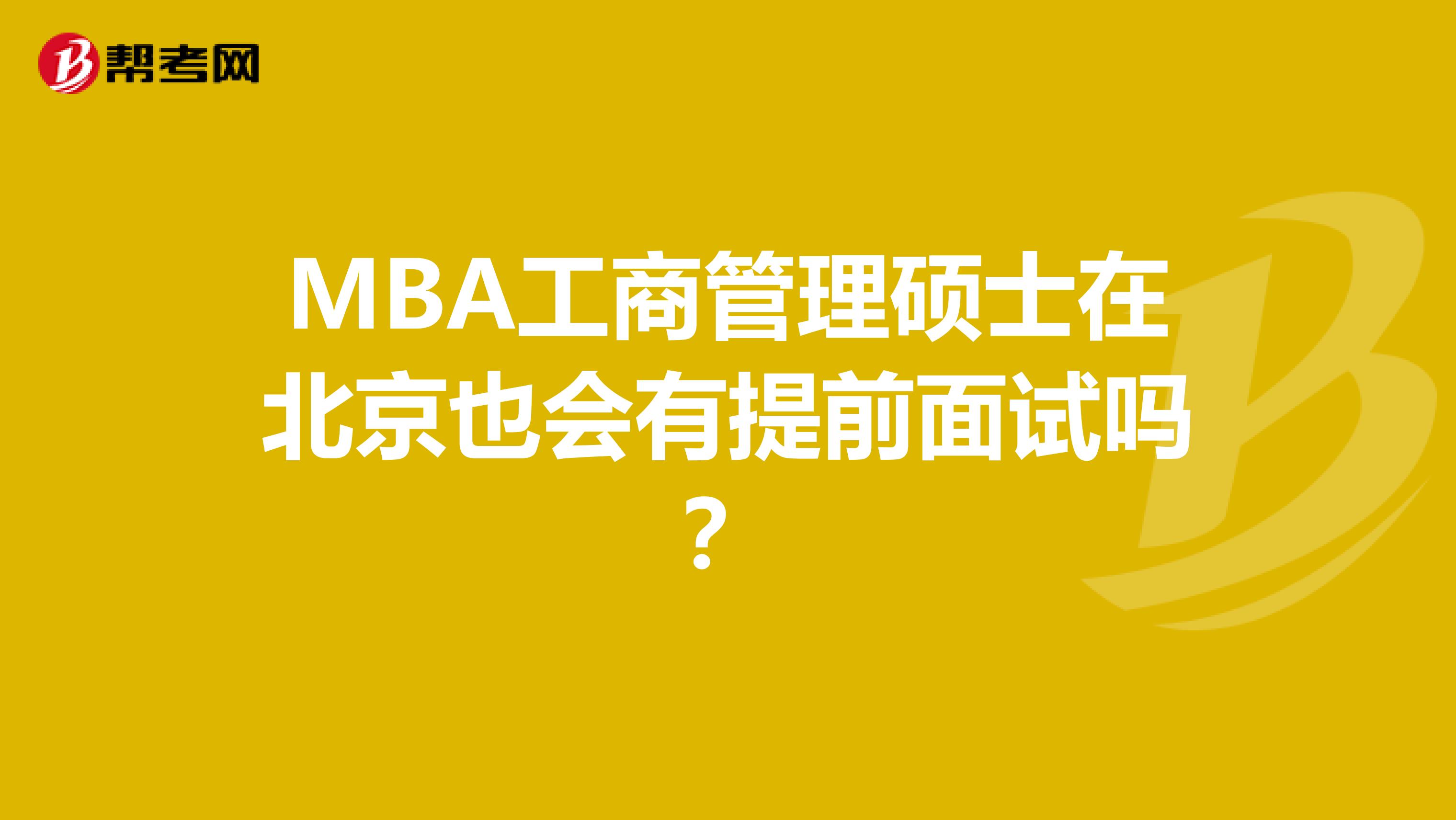 MBA工商管理硕士在北京也会有提前面试吗？