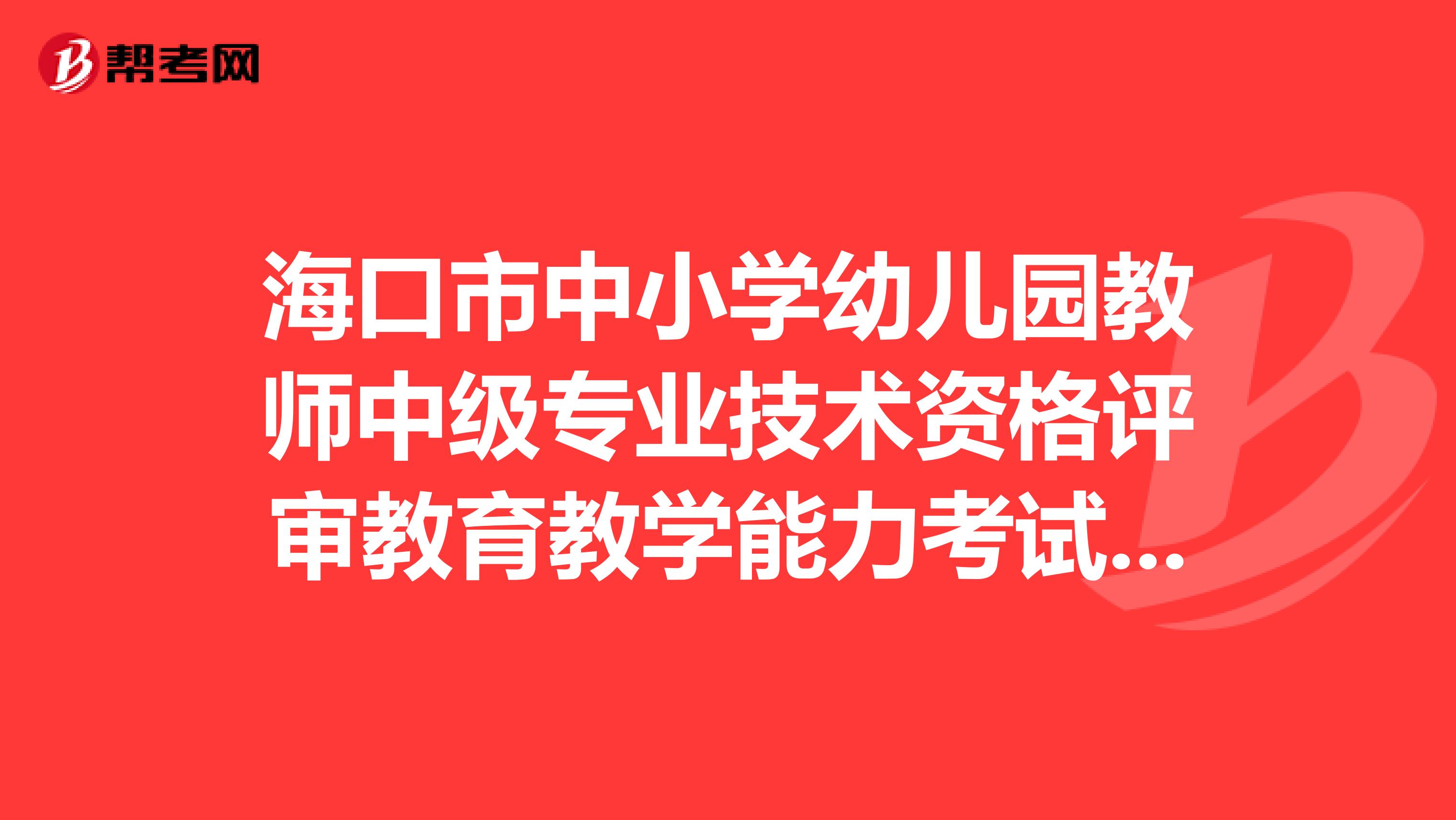海口市中小学幼儿园教师中级专业技术资格评审教育教学能力考试多少分合格