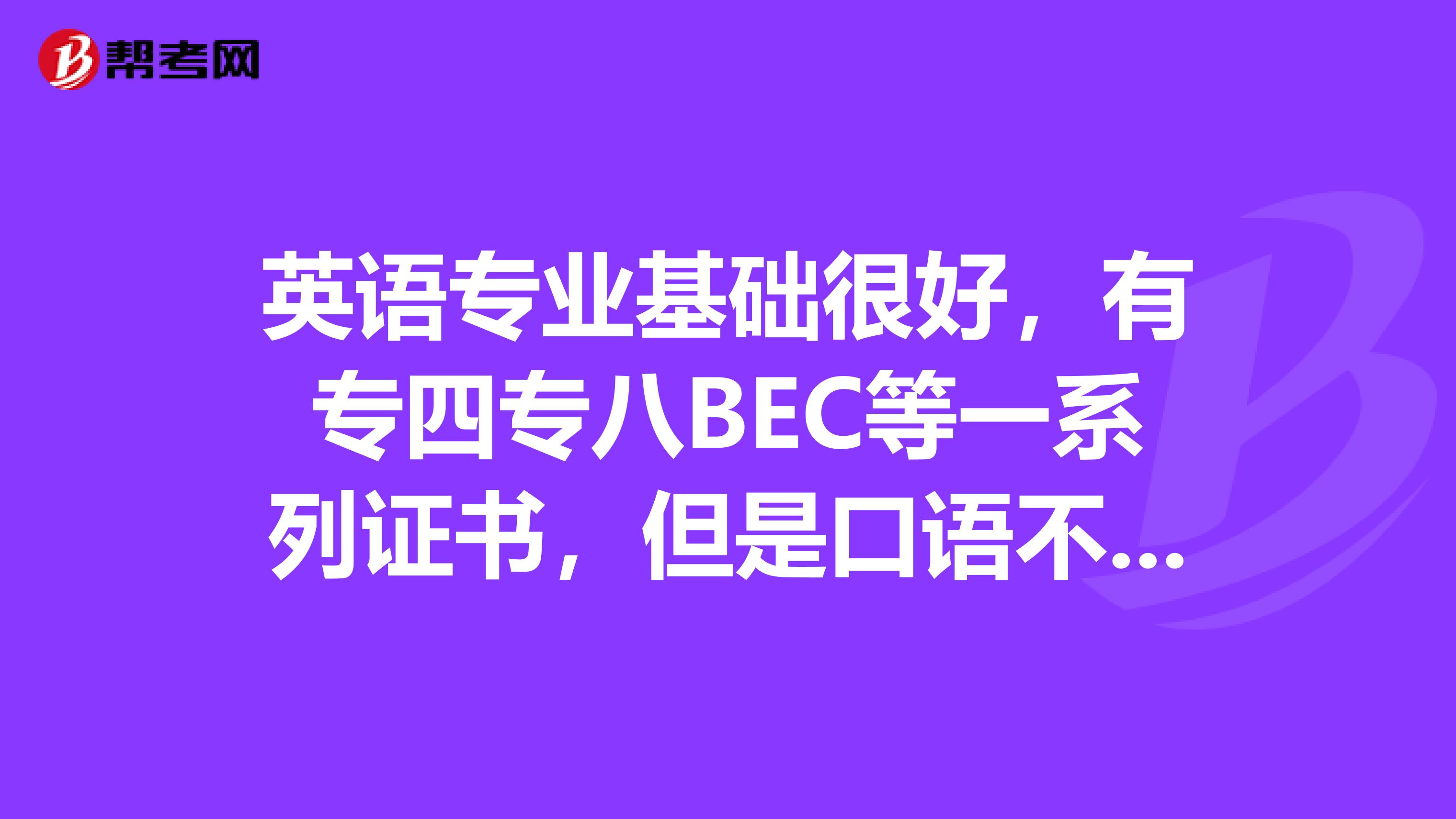 英语专业基础很好，有专四专八BEC等一系列证书，但是口语不好当老师很吃力，到底适合做什么工作？